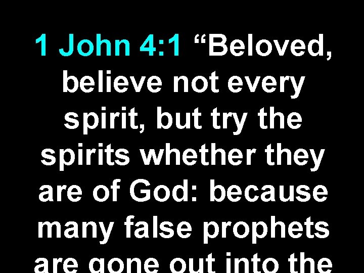 1 John 4: 1 “Beloved, believe not every spirit, but try the spirits whether 1 John 4: 1 “Beloved, believe not every spirit, but try the spirits whether