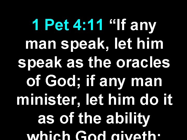 1 Pet 4: 11 “If any man speak, let him speak as the oracles 1 Pet 4: 11 “If any man speak, let him speak as the oracles