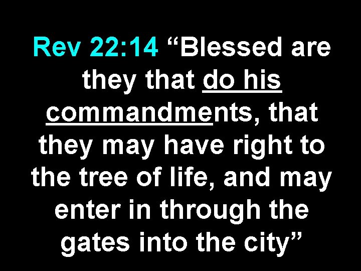 Rev 22: 14 “Blessed are they that do his commandments, that they may have Rev 22: 14 “Blessed are they that do his commandments, that they may have