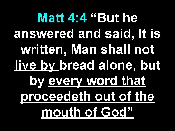 Matt 4: 4 “But he answered and said, It is written, Man shall not Matt 4: 4 “But he answered and said, It is written, Man shall not