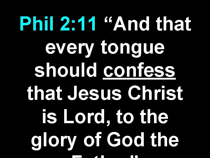 Phil 2: 11 “And that every tongue should confess that Jesus Christ is Lord, Phil 2: 11 “And that every tongue should confess that Jesus Christ is Lord,