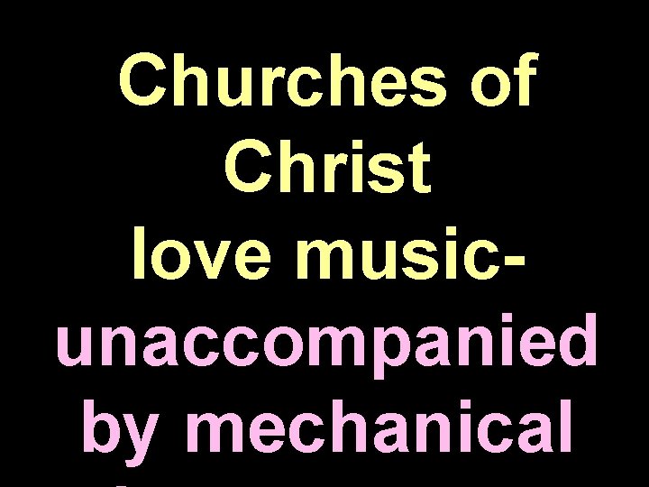 Churches of Christ love musicunaccompanied by mechanical Churches of Christ love musicunaccompanied by mechanical