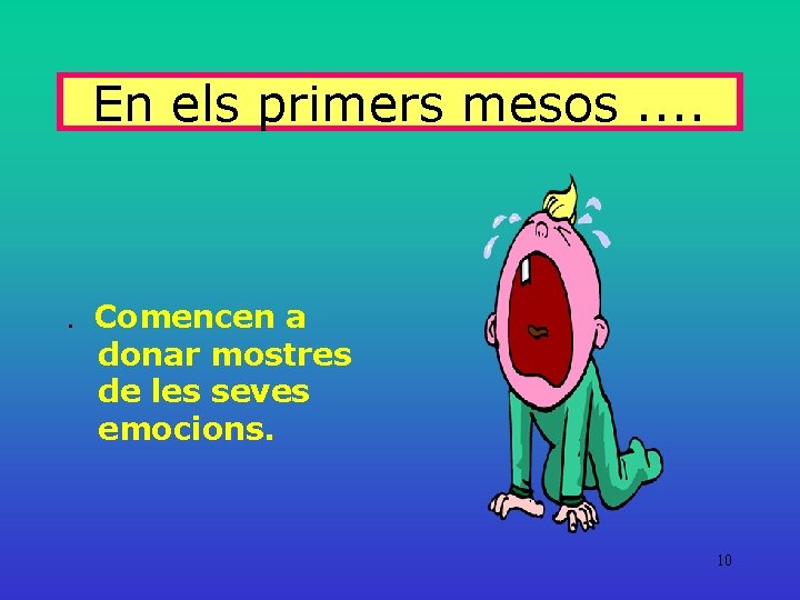 En els primers mesos. . . Comencen a donar mostres de les seves emocions.