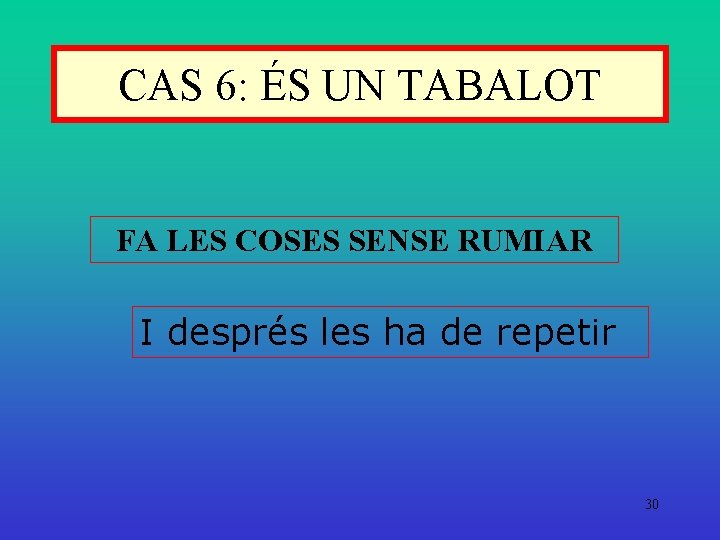 CAS 6: ÉS UN TABALOT FA LES COSES SENSE RUMIAR I després les ha