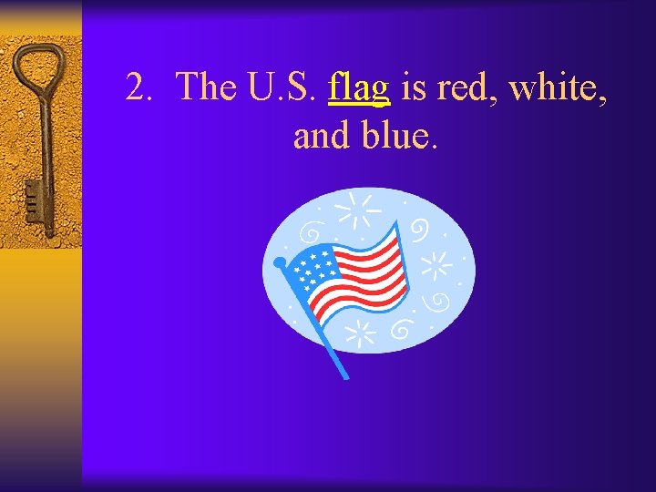 2. The U. S. flag is red, white, and blue. 