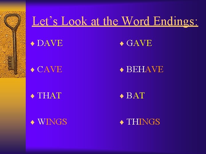 Let’s Look at the Word Endings: ¨ DAVE ¨ GAVE ¨ CAVE ¨ BEHAVE