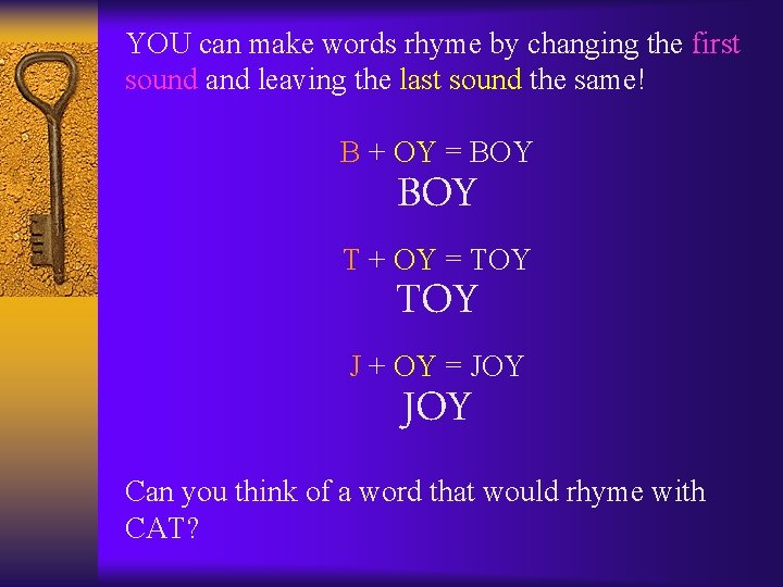 YOU can make words rhyme by changing the first sound and leaving the last