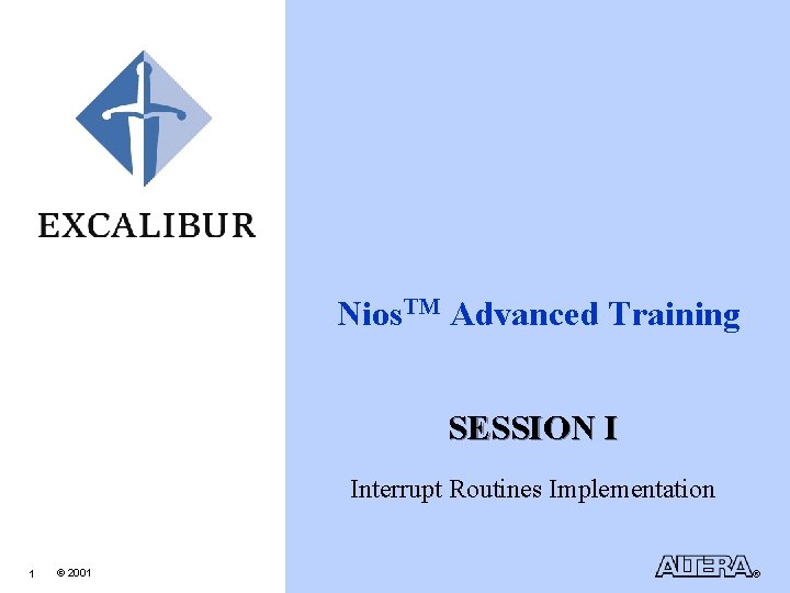 Nios. TM Advanced Training SESSION I Interrupt Routines Implementation 1 © 2001 ® 