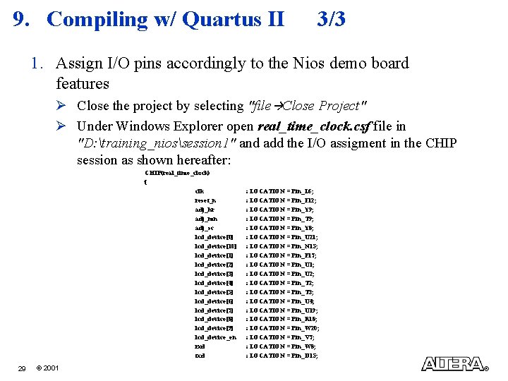 9. Compiling w/ Quartus II 3/3 1. Assign I/O pins accordingly to the Nios
