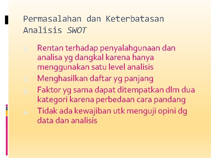 Permasalahan dan Keterbatasan Analisis SWOT 1. Rentan terhadap penyalahgunaan dan analisa yg dangkal karena