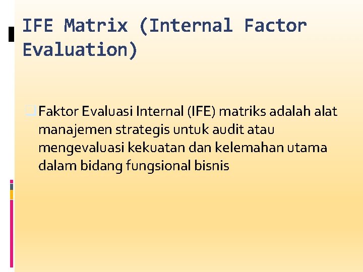 IFE Matrix (Internal Factor Evaluation) q Faktor Evaluasi Internal (IFE) matriks adalah alat manajemen