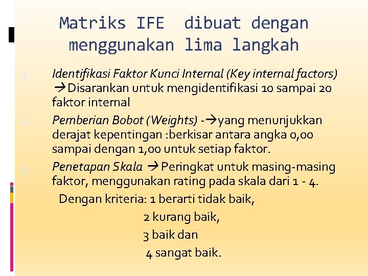 Matriks IFE dibuat dengan menggunakan lima langkah 1. 2. 3. Identifikasi Faktor Kunci Internal
