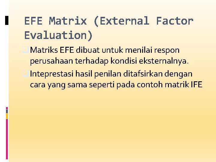 EFE Matrix (External Factor Evaluation) q Matriks EFE dibuat untuk menilai respon perusahaan terhadap