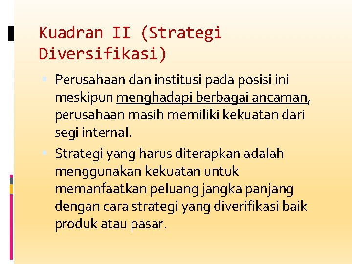 Kuadran II (Strategi Diversifikasi) Perusahaan dan institusi pada posisi ini meskipun menghadapi berbagai ancaman,