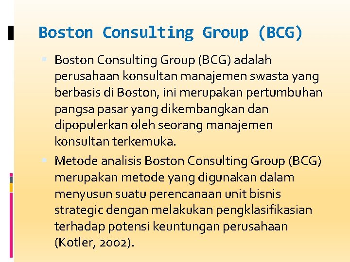 Boston Consulting Group (BCG) adalah perusahaan konsultan manajemen swasta yang berbasis di Boston, ini