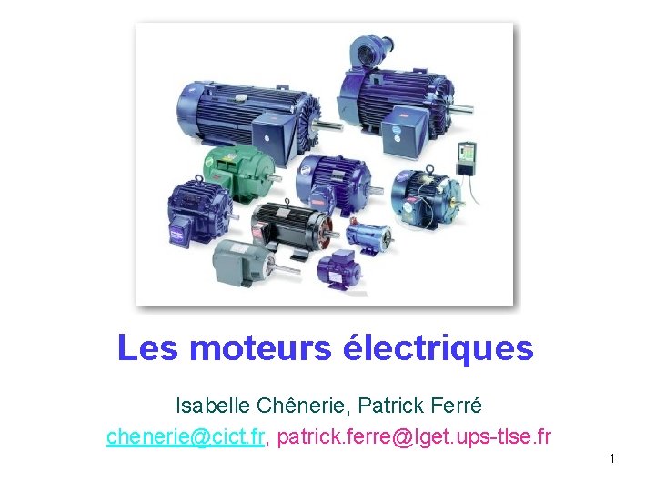 Les moteurs électriques Isabelle Chênerie, Patrick Ferré chenerie@cict. fr, patrick. ferre@lget. ups-tlse. fr 1