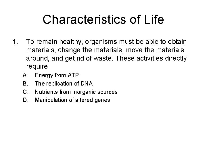Characteristics of Life 1. To remain healthy, organisms must be able to obtain materials,