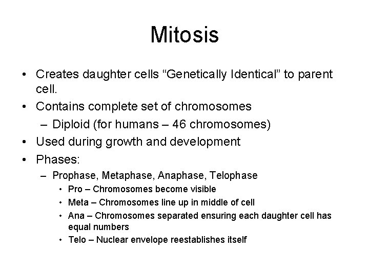 Mitosis • Creates daughter cells “Genetically Identical” to parent cell. • Contains complete set