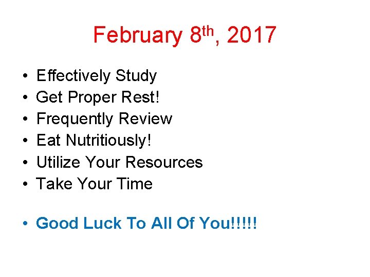 February 8 th, 2017 • • • Effectively Study Get Proper Rest! Frequently Review