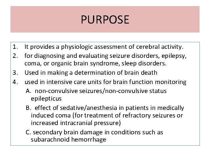 PURPOSE 1. It provides a physiologic assessment of cerebral activity. 2. for diagnosing and