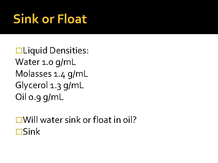 Sink or Float �Liquid Densities: Water 1. 0 g/m. L Molasses 1. 4 g/m.