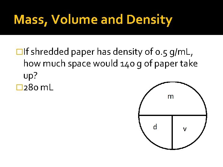 Mass, Volume and Density �If shredded paper has density of 0. 5 g/m. L,