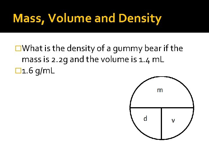 Mass, Volume and Density �What is the density of a gummy bear if the