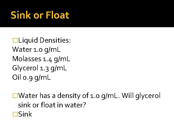 Sink or Float �Liquid Densities: Water 1. 0 g/m. L Molasses 1. 4 g/m.
