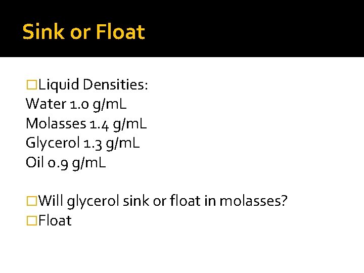 Sink or Float �Liquid Densities: Water 1. 0 g/m. L Molasses 1. 4 g/m.