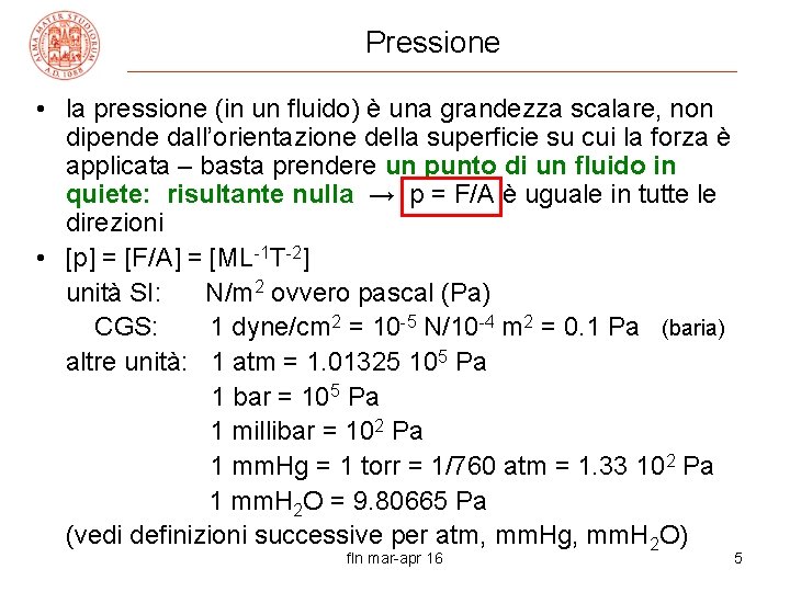 Pressione • la pressione (in un fluido) è una grandezza scalare, non dipende dall’orientazione