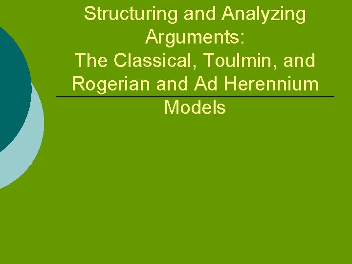 Structuring and Analyzing Arguments: The Classical, Toulmin, and Rogerian and Ad Herennium Models 