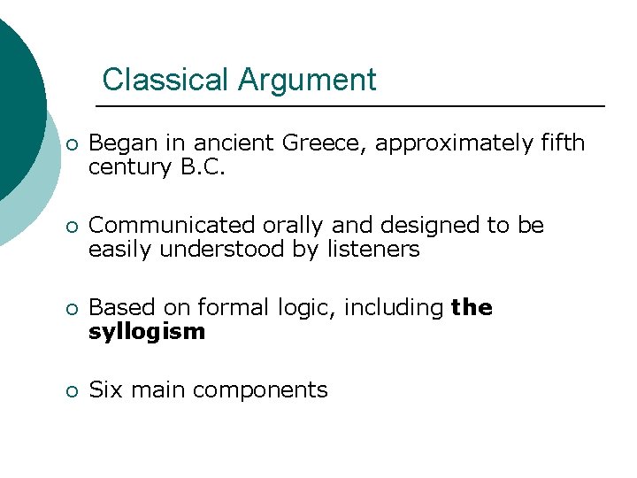 Classical Argument ¡ Began in ancient Greece, approximately fifth century B. C. ¡ Communicated