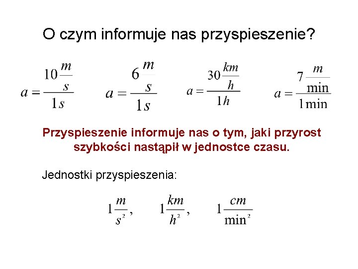 O czym informuje nas przyspieszenie? Przyspieszenie informuje nas o tym, jaki przyrost szybkości nastąpił