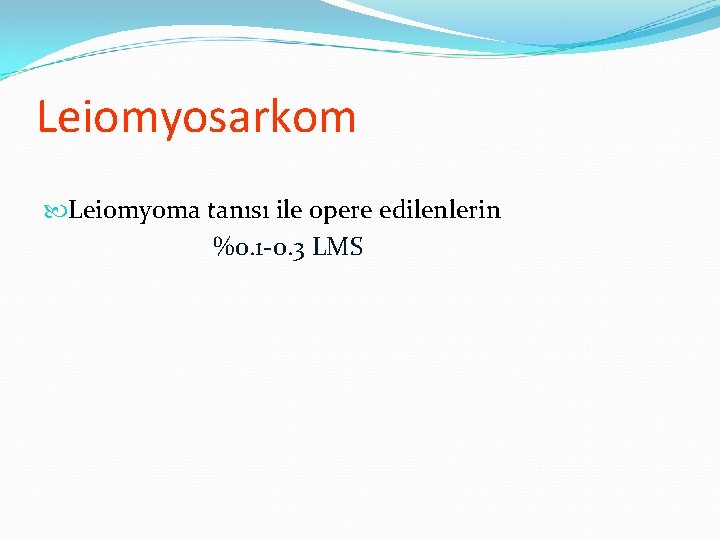 Leiomyosarkom Leiomyoma tanısı ile opere edilenlerin %0. 1 -0. 3 LMS Leiomyosarkom Leiomyoma tanısı ile opere edilenlerin %0. 1 -0. 3 LMS