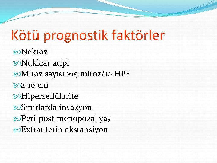 Kötü prognostik faktörler Nekroz Nuklear atipi Mitoz sayısı ≥ 15 mitoz/10 HPF ≥ 10 Kötü prognostik faktörler Nekroz Nuklear atipi Mitoz sayısı ≥ 15 mitoz/10 HPF ≥ 10