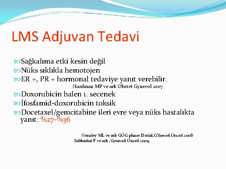 LMS Adjuvan Tedavi Sağkalıma etki kesin değil Nüks sıklıkla hemotojen ER +, PR + LMS Adjuvan Tedavi Sağkalıma etki kesin değil Nüks sıklıkla hemotojen ER +, PR +