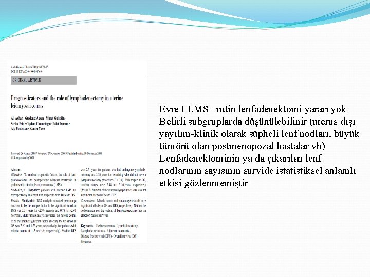 Evre I LMS –rutin lenfadenektomi yararı yok Belirli subgruplarda düşünülebilinir (uterus dışı yayılım-klinik olarak Evre I LMS –rutin lenfadenektomi yararı yok Belirli subgruplarda düşünülebilinir (uterus dışı yayılım-klinik olarak