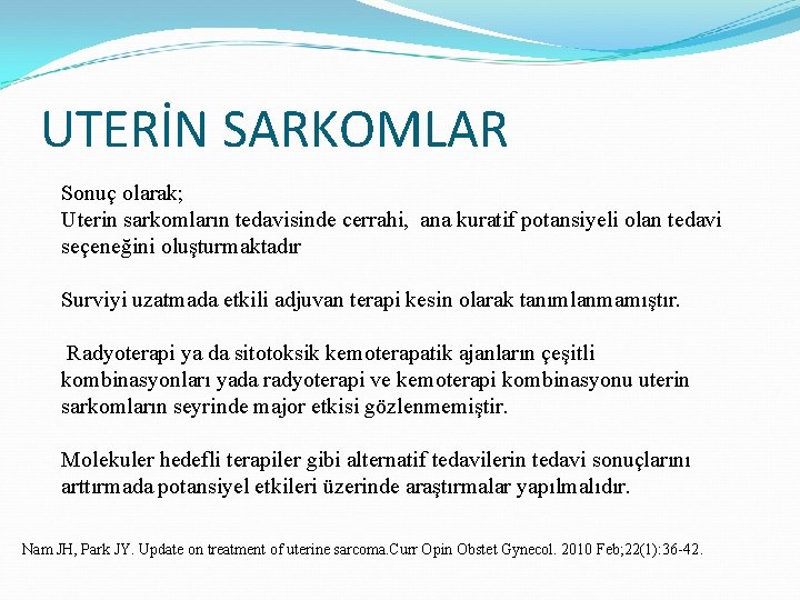 UTERİN SARKOMLAR Sonuç olarak; Uterin sarkomların tedavisinde cerrahi, ana kuratif potansiyeli olan tedavi seçeneğini UTERİN SARKOMLAR Sonuç olarak; Uterin sarkomların tedavisinde cerrahi, ana kuratif potansiyeli olan tedavi seçeneğini