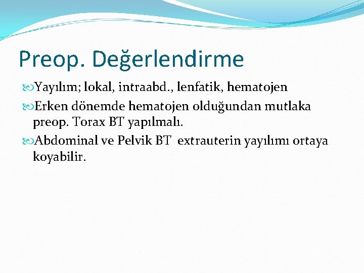 Preop. Değerlendirme Yayılım; lokal, intraabd. , lenfatik, hematojen Erken dönemde hematojen olduğundan mutlaka preop. Preop. Değerlendirme Yayılım; lokal, intraabd. , lenfatik, hematojen Erken dönemde hematojen olduğundan mutlaka preop.