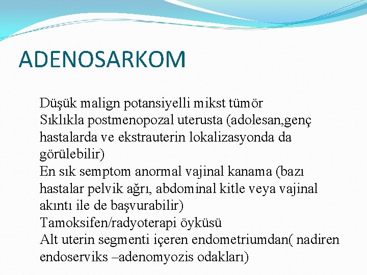 ADENOSARKOM Düşük malign potansiyelli mikst tümör Sıklıkla postmenopozal uterusta (adolesan, genç hastalarda ve ekstrauterin ADENOSARKOM Düşük malign potansiyelli mikst tümör Sıklıkla postmenopozal uterusta (adolesan, genç hastalarda ve ekstrauterin