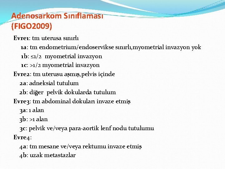 Adenosarkom Sınıflaması (FIGO 2009) Evre 1: tm uterusa sınırlı 1 a: tm endometrium/endoservikse sınırlı, Adenosarkom Sınıflaması (FIGO 2009) Evre 1: tm uterusa sınırlı 1 a: tm endometrium/endoservikse sınırlı,