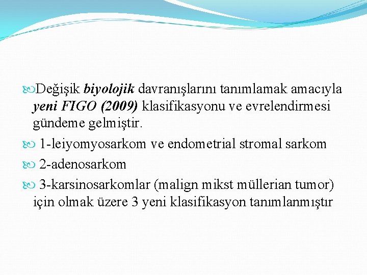 Değişik biyolojik davranışlarını tanımlamak amacıyla yeni FIGO (2009) klasifikasyonu ve evrelendirmesi gündeme gelmiştir. Değişik biyolojik davranışlarını tanımlamak amacıyla yeni FIGO (2009) klasifikasyonu ve evrelendirmesi gündeme gelmiştir.