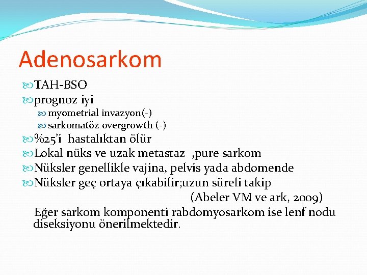 Adenosarkom TAH-BSO prognoz iyi myometrial invazyon(-) sarkomatöz overgrowth (-) %25’i hastalıktan ölür Lokal nüks Adenosarkom TAH-BSO prognoz iyi myometrial invazyon(-) sarkomatöz overgrowth (-) %25’i hastalıktan ölür Lokal nüks
