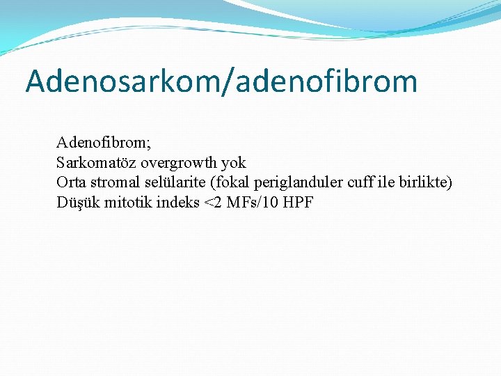 Adenosarkom/adenofibrom Adenofibrom; Sarkomatöz overgrowth yok Orta stromal selülarite (fokal periglanduler cuff ile birlikte) Düşük Adenosarkom/adenofibrom Adenofibrom; Sarkomatöz overgrowth yok Orta stromal selülarite (fokal periglanduler cuff ile birlikte) Düşük