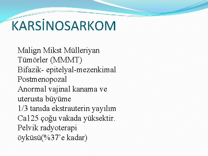 KARSİNOSARKOM Malign Mikst Mülleriyan Tümörler (MMMT) Bifazik- epitelyal-mezenkimal Postmenopozal Anormal vajinal kanama ve uterusta KARSİNOSARKOM Malign Mikst Mülleriyan Tümörler (MMMT) Bifazik- epitelyal-mezenkimal Postmenopozal Anormal vajinal kanama ve uterusta