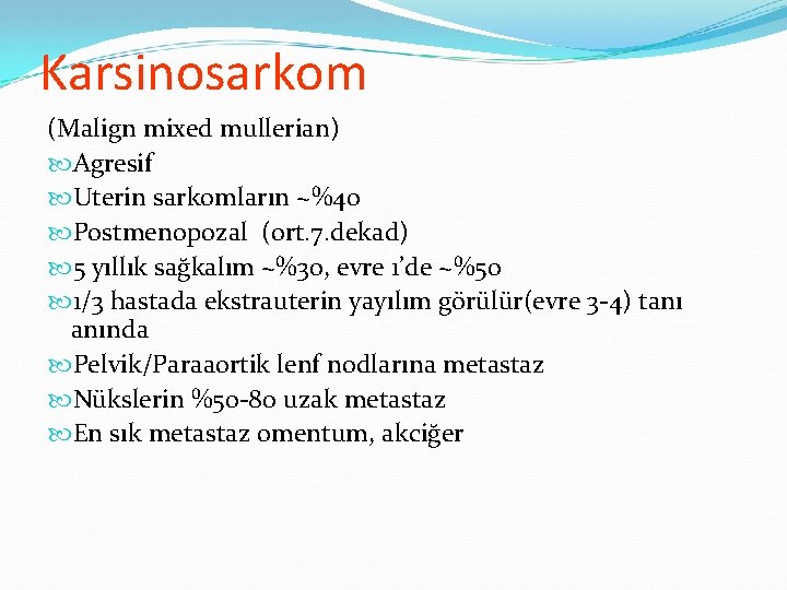 Karsinosarkom (Malign mixed mullerian) Agresif Uterin sarkomların ~%40 Postmenopozal (ort. 7. dekad) 5 yıllık Karsinosarkom (Malign mixed mullerian) Agresif Uterin sarkomların ~%40 Postmenopozal (ort. 7. dekad) 5 yıllık