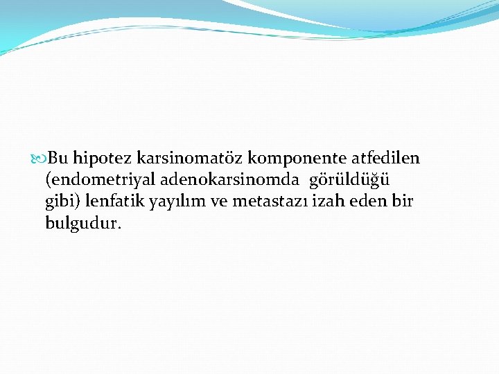 Bu hipotez karsinomatöz komponente atfedilen (endometriyal adenokarsinomda görüldüğü gibi) lenfatik yayılım ve metastazı Bu hipotez karsinomatöz komponente atfedilen (endometriyal adenokarsinomda görüldüğü gibi) lenfatik yayılım ve metastazı