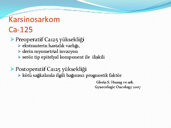 Karsinosarkom Ca-125 Ø Preoperatif Ca 125 yüksekliği Ø ekstrauterin hastalık varlığı, Ø derin myometrial Karsinosarkom Ca-125 Ø Preoperatif Ca 125 yüksekliği Ø ekstrauterin hastalık varlığı, Ø derin myometrial