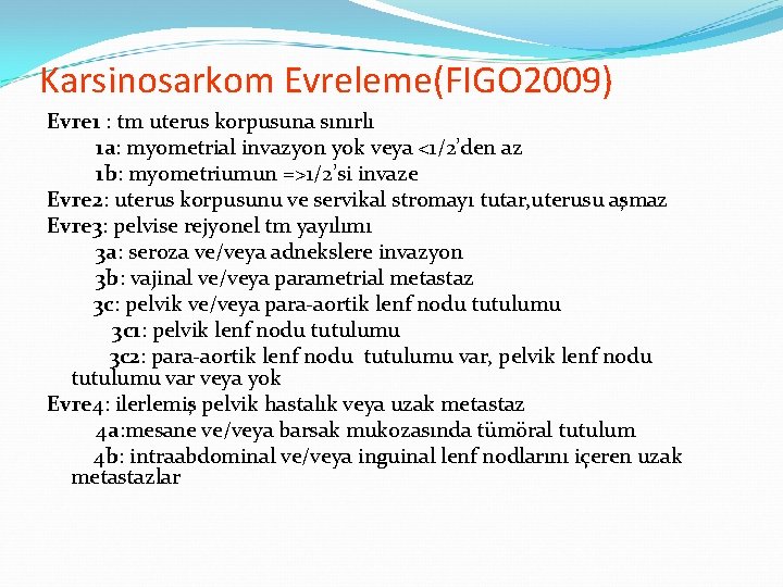 Karsinosarkom Evreleme(FIGO 2009) Evre 1 : tm uterus korpusuna sınırlı 1 a: myometrial invazyon Karsinosarkom Evreleme(FIGO 2009) Evre 1 : tm uterus korpusuna sınırlı 1 a: myometrial invazyon