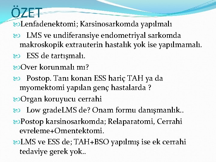 ÖZET Lenfadenektomi; Karsinosarkomda yapılmalı LMS ve undiferansiye endometriyal sarkomda makroskopik extrauterin hastalık yok ise ÖZET Lenfadenektomi; Karsinosarkomda yapılmalı LMS ve undiferansiye endometriyal sarkomda makroskopik extrauterin hastalık yok ise